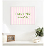 Framed wall art with vertical pastel pink and cream stripes and green text that reads 'I LOVE YOU so matcha' in a clean sans-serif and cursive font.