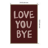 Framed canvas with dark maroon background and large hand-painted beige letters saying 'LOVE YOU BYE' arranged in three lines.