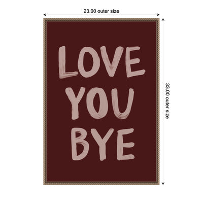Love You Bye Hand Painted Typography by Lucky Guava Framed Canvas Wall Art Print