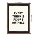 Framed canvas print with black block lettering that reads 'EVERY THING IS FIGURE OUTABLE' on off-white background with thick black border, measuring 18 by 24 inches.