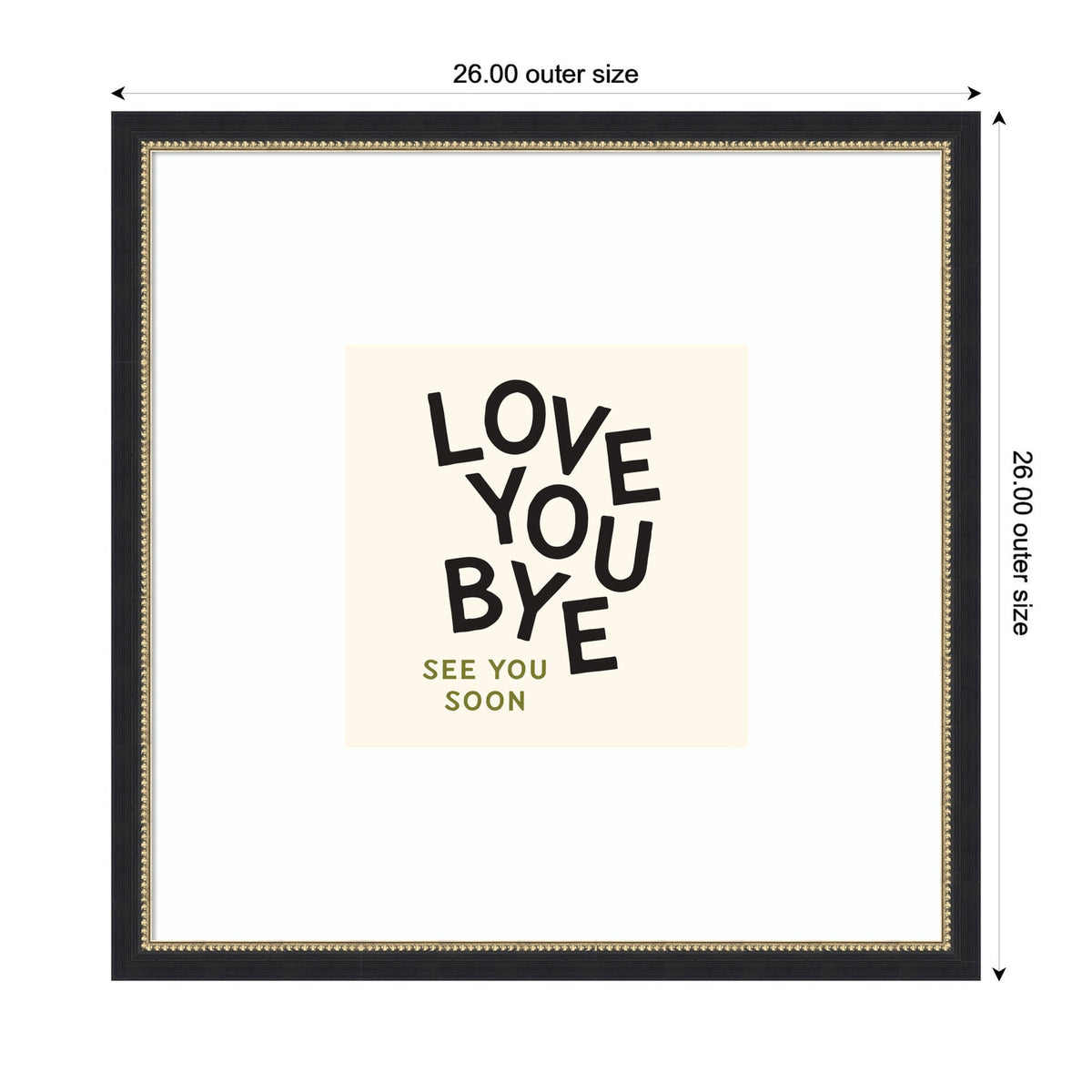 Square framed wall art with black irregular typography reading 'LOVE YOU BYE' above smaller olive text 'SEE YOU SOON' on a cream background, measuring 26 inches square.